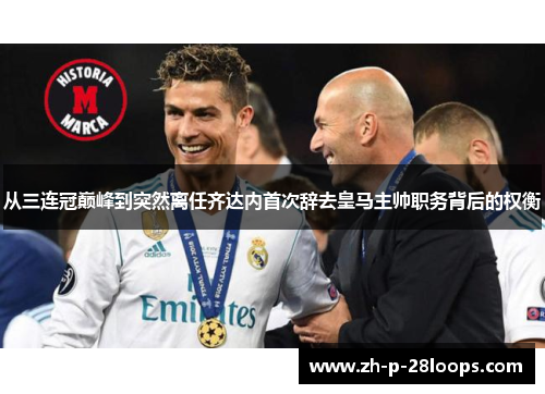 从三连冠巅峰到突然离任齐达内首次辞去皇马主帅职务背后的权衡