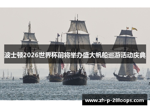 波士顿2026世界杯前将举办盛大帆船巡游活动庆典